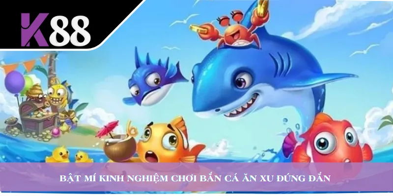 Bật mí kinh nghiệm chơi bắn cá ăn xu đúng đắn