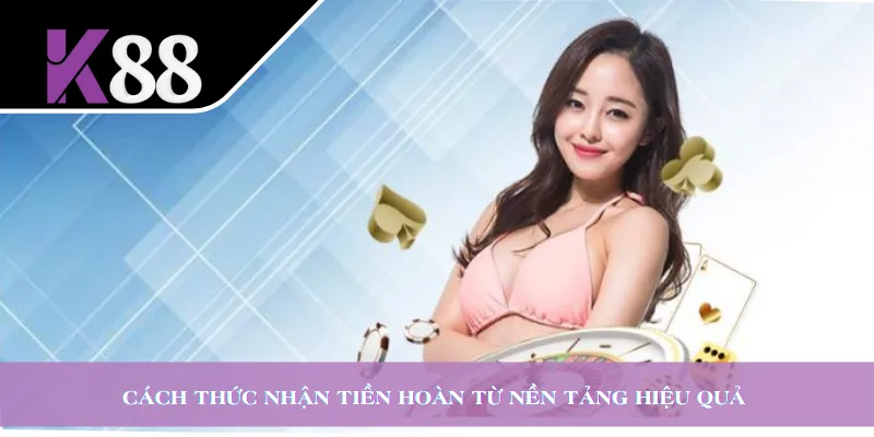 Cách thức nhận tiền hoàn từ nền tảng hiệu quả