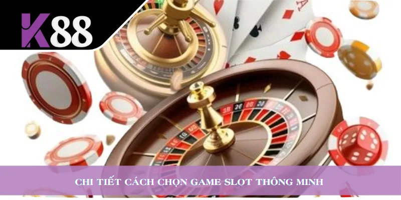 Chi tiết cách chọn game slot thông minh