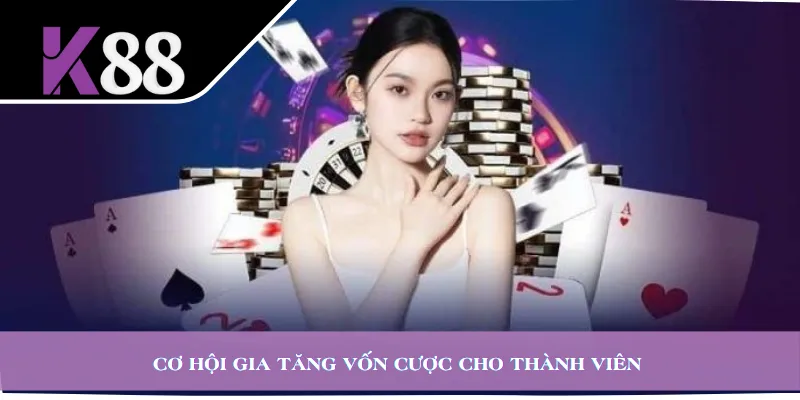 Cơ hội gia tăng vốn cược cho thành viên