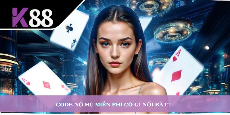 Code nổ hũ miền phí có gì nổi bật?  