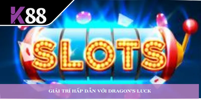 Giải trí hấp dẫn với Dragon’s Luck