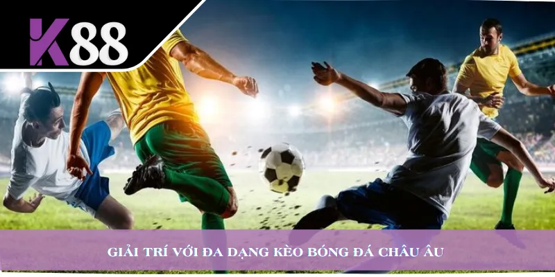 Giải trí với đa dạng kèo bóng đá châu Âu
