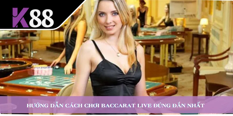 Hướng dẫn cách chơi Baccarat Live đúng đắn nhất 