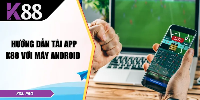 Hướng dẫn tải app K88 với máy Android 