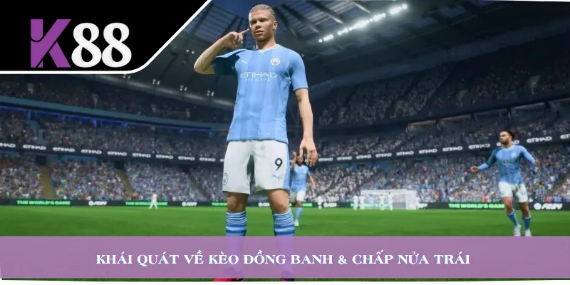 Khái quát về kèo đồng banh & chấp nửa trái