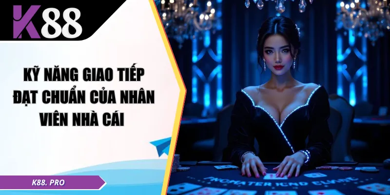 Kỹ năng giao tiếp đạt chuẩn của nhân viên nhà cái