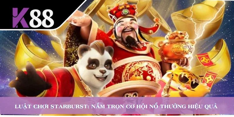 Luật Chơi Starburst: Nắm Trọn Cơ Hội Nổ Thưởng Hiệu Quả