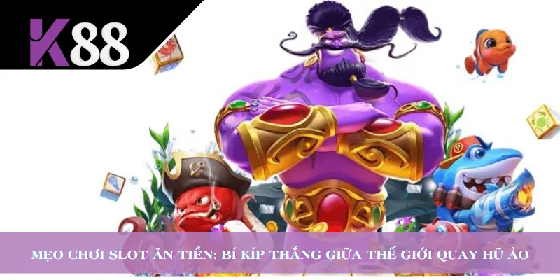 Mẹo Chơi Slot Ăn Tiền: Bí Kíp Thắng Giữa Thế Giới Quay Hũ Ảo