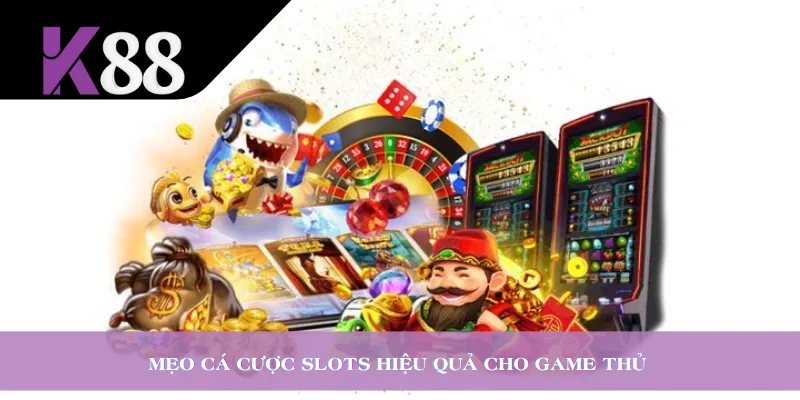 Mẹo cá cược slots hiệu quả cho game thủ