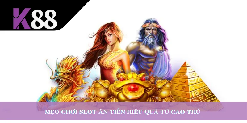 Mẹo chơi slot ăn tiền hiệu quả từ cao thủ