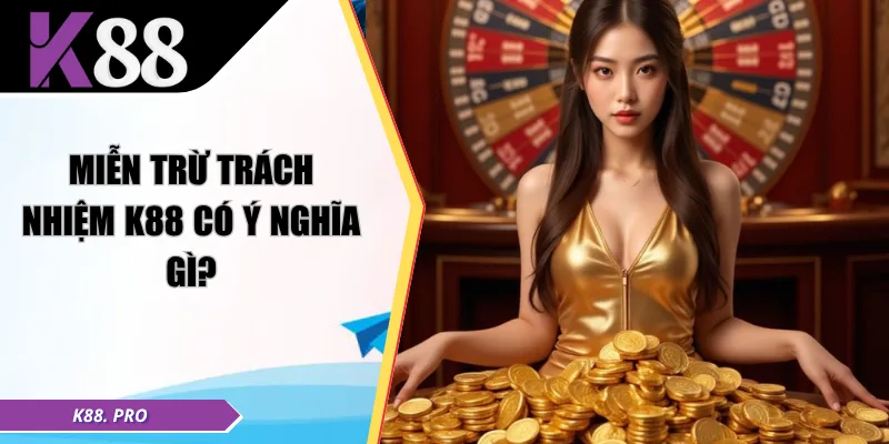 Miễn trừ trách nhiệm K88 có ý nghĩa gì?