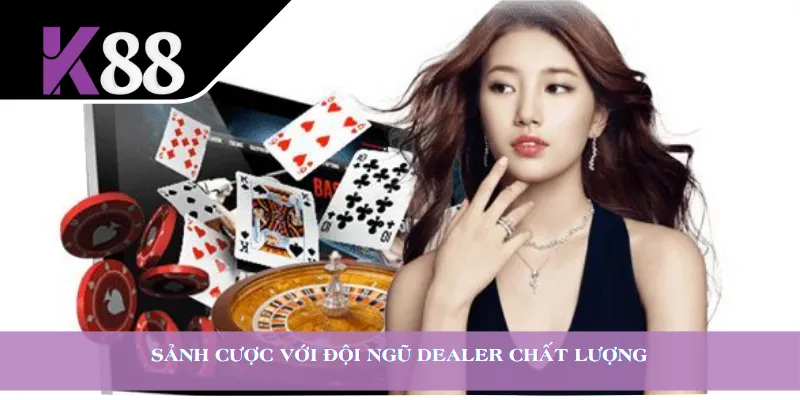 Sảnh cược với đội ngũ Dealer chất lượng 