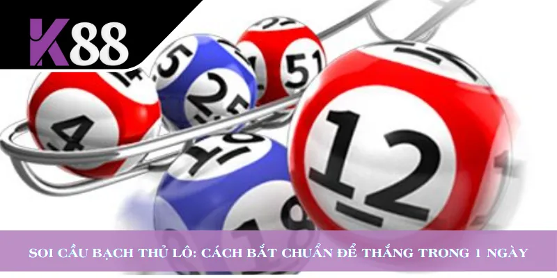 Soi Cầu Bạch Thủ Lô: Cách Bắt Chuẩn Để Thắng Trong 1 Ngày