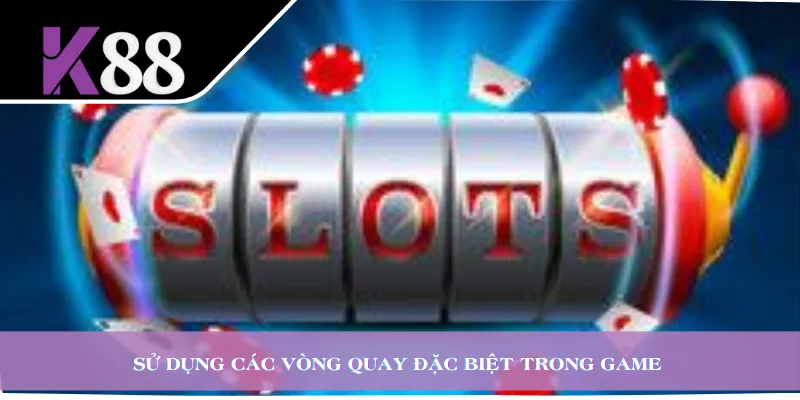 Sử dụng các vòng quay đặc biệt trong game