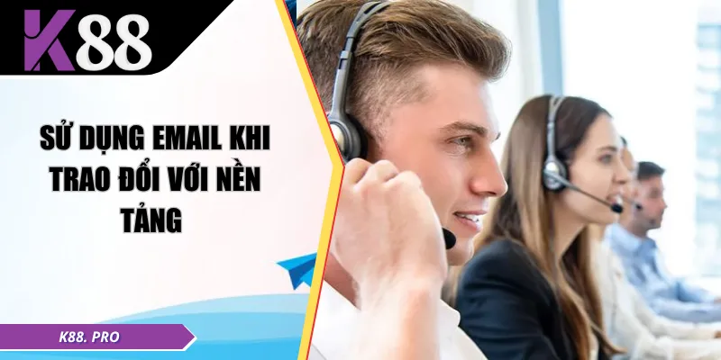 Sử dụng email khi trao đổi với nền tảng