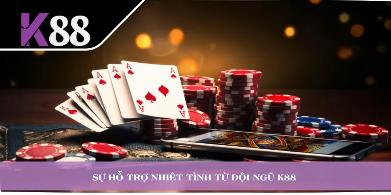 Sự hỗ trợ nhiệt tình từ đội ngũ K88 