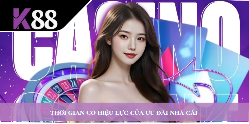 Thời gian có hiệu lực của ưu đãi nhà cái 