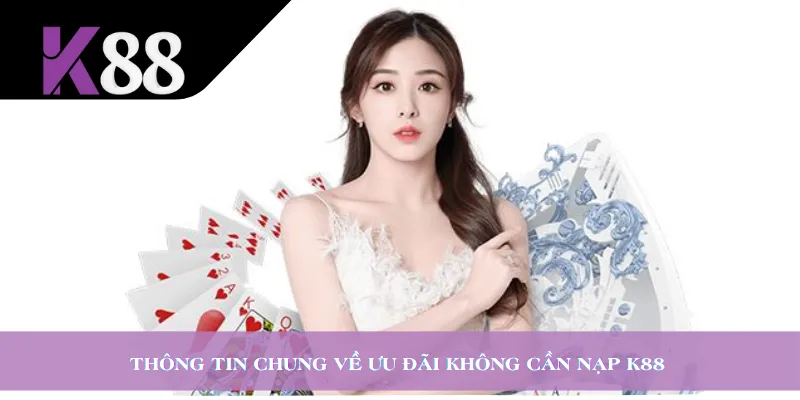 Thông tin chung về ưu đãi không cần nạp K88