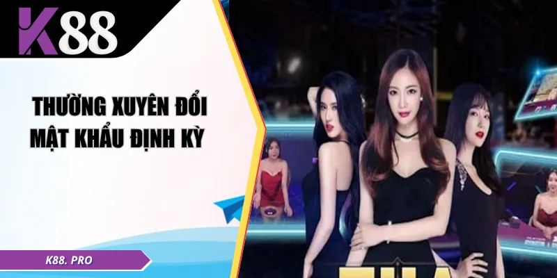 Thường xuyên đổi mật khẩu định kỳ 