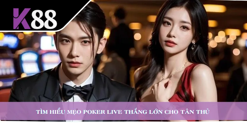 Tìm hiểu mẹo Poker Live thắng lớn cho tân thủ