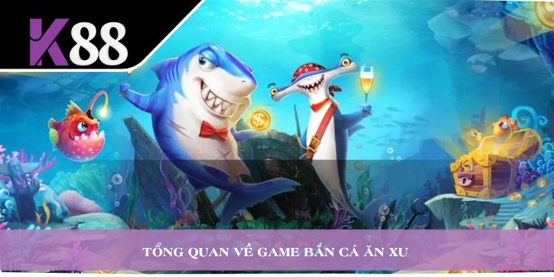 Tổng quan về game bắn cá ăn xu