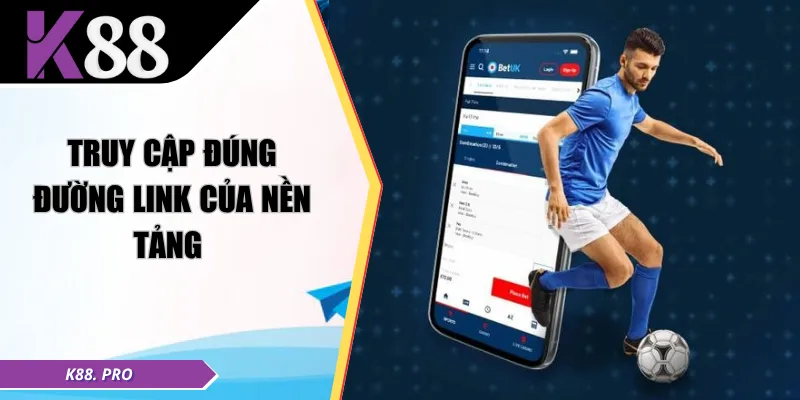 Truy cập đúng đường link của nền tảng