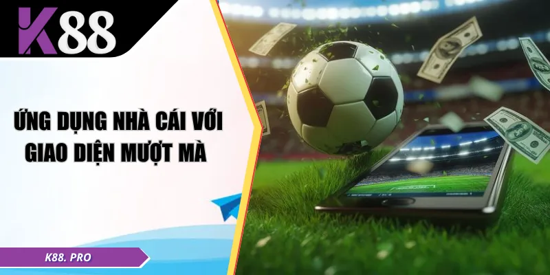 Ứng dụng nhà cái với giao diện mượt mà 